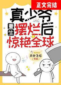 真少爷重生摆烂后惊艳全球TXT