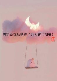 绑定系统后她成了万人迷nph深深