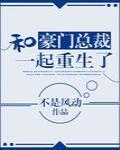 和豪门总裁一起重生了长佩