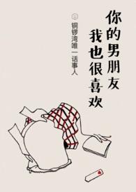 你男朋友我也很喜欢by墨西柯讲的什么