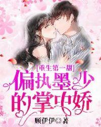 重生第一甜偏执墨少的掌中娇 顾伊伊类似