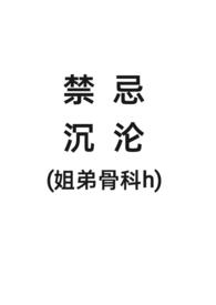 禁忌沉沦(姐弟骨科h)作者小山楂著