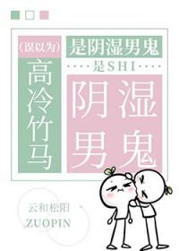 误以为高冷竹马是阴湿男鬼作者云和松阳
