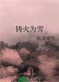 铸火为雪by纵虎嗅花番外