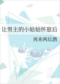 让男主的小姑姑怀崽后gl免费阅读