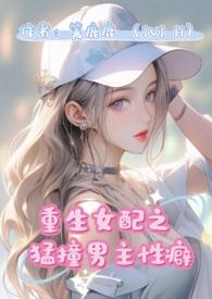 重生女配猛撞男主性癖 篱鹿鹿