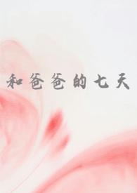 和爸爸的七天(父女 高H)(谁又偷猫肉)-修罗网